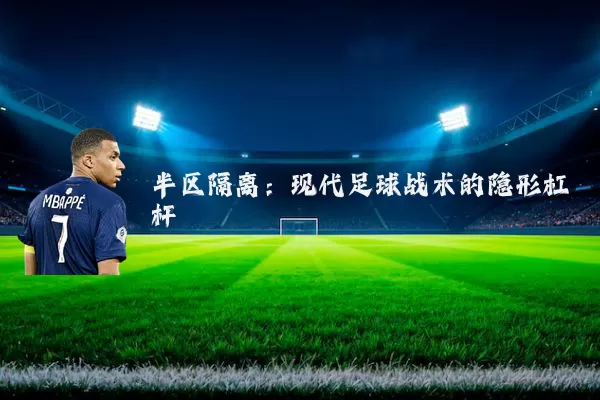 半区隔离:现代足球战术的隐形杠杆