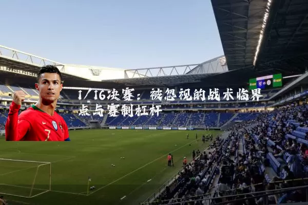 1/16决赛：被忽视的战术临界点与赛制杠杆