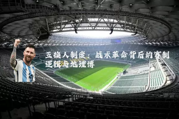 五换人制度:战术革命背后的赛制逻辑与地理博弈