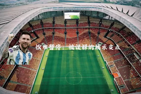 饮水暂停:被误解的战术支点
