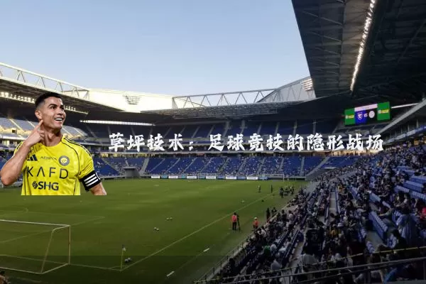 草坪技术:足球竞技的隐形战场