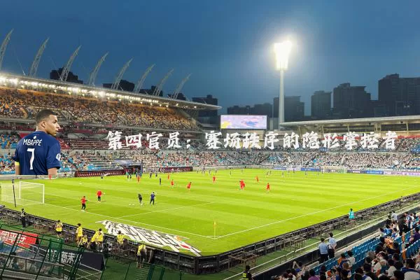 第四官员:赛场秩序的隐形掌控者