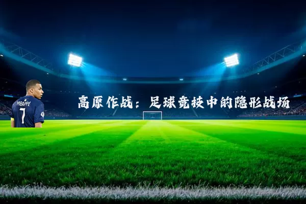 高原作战:足球竞技中的隐形战场