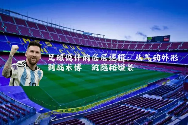 足球设计的底层逻辑：从气动外形到战术博弈的隐秘链条
