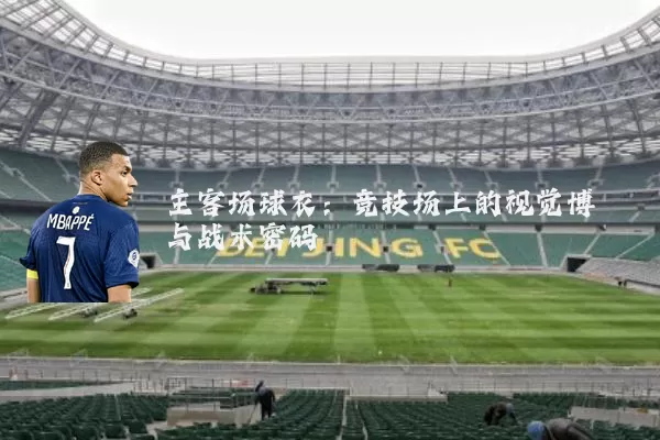主客场球衣:竞技场上的视觉博弈与战术密码