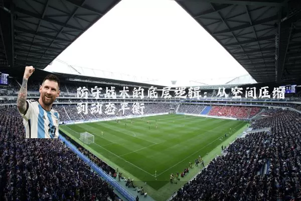防守战术的底层逻辑:从空间压缩到动态平衡